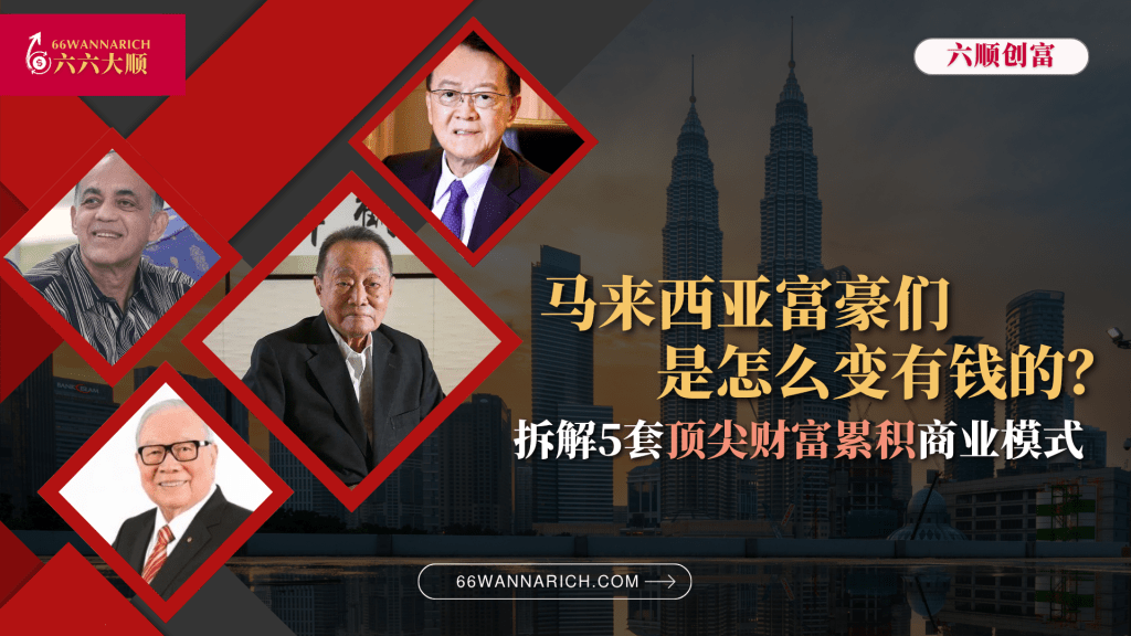 【拆解富豪们的千亿密码】马来西亚最顶尖的5套财富累积商业模式